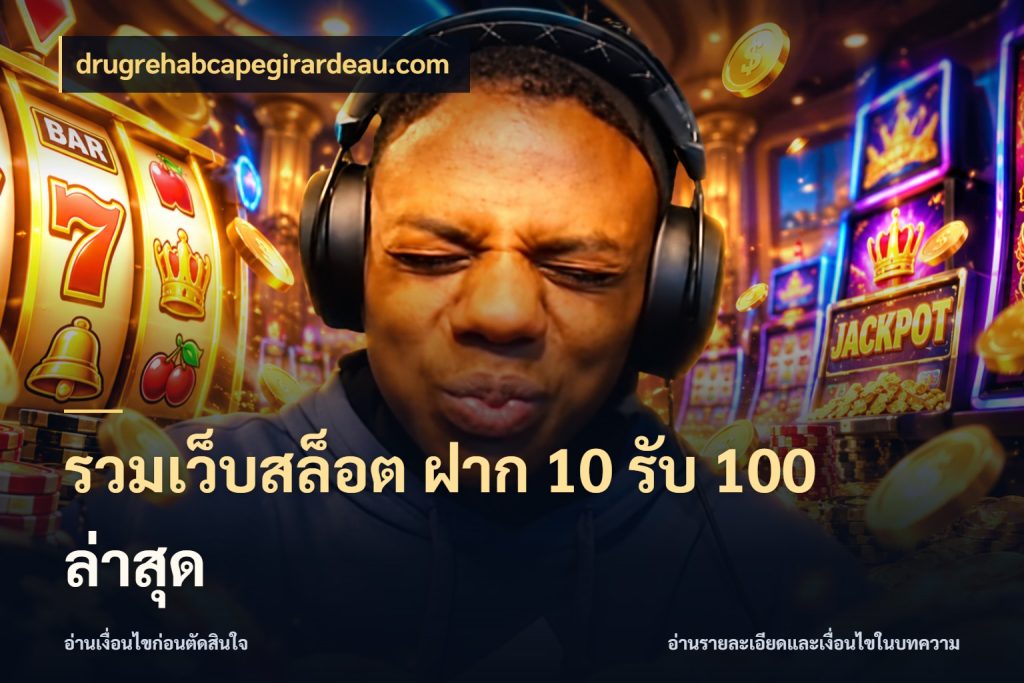 รวมเว็บสล็อต ฝาก 10 รับ 100 ล่าสุด สายโบนัสเลือกจังหวะสนุกได้อย่างไร กับ drugrehabcapegirardeau.com