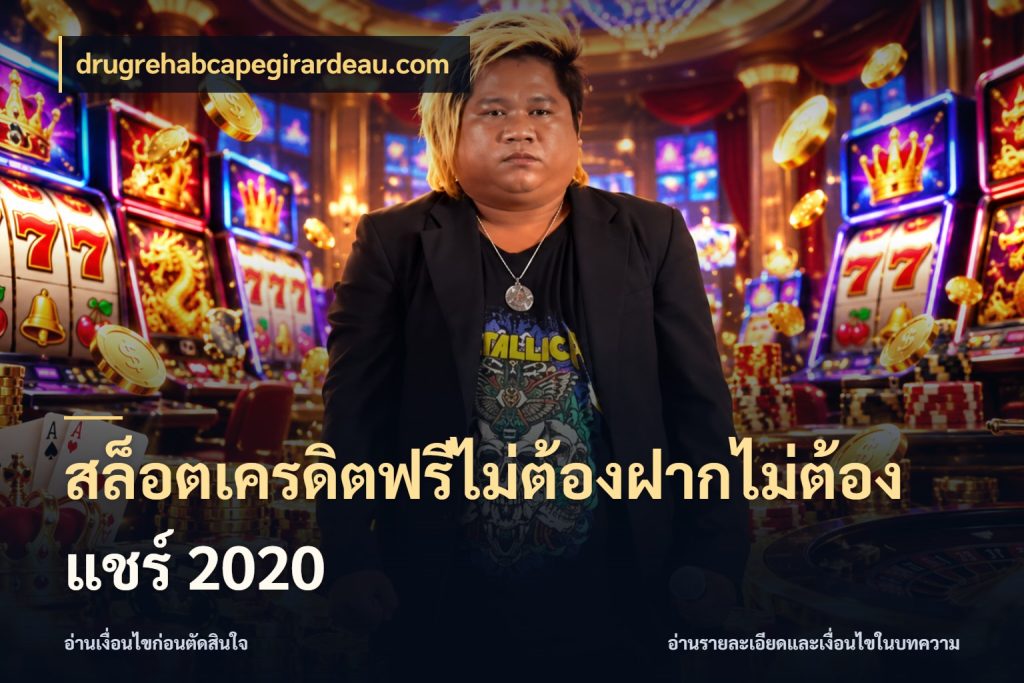 สล็อตเครดิตฟรีไม่ต้องฝากไม่ต้องแชร์ 2020 จากชื่อเครดิตฟรีสู่ความสนุกที่เข้าใจได้ สไตล์ drugrehabcapegirardeau.com