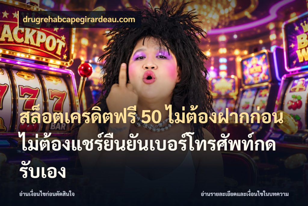 สล็อตเครดิตฟรี 50 ไม่ต้องฝากก่อนไม่ต้องแชร์ยืนยันเบอร์โทรศัพท์กดรับเอง drugrehabcapegirardeau.com เปิดประเด็นเครดิตฟรีสำหรับคนชอบลุ้น
