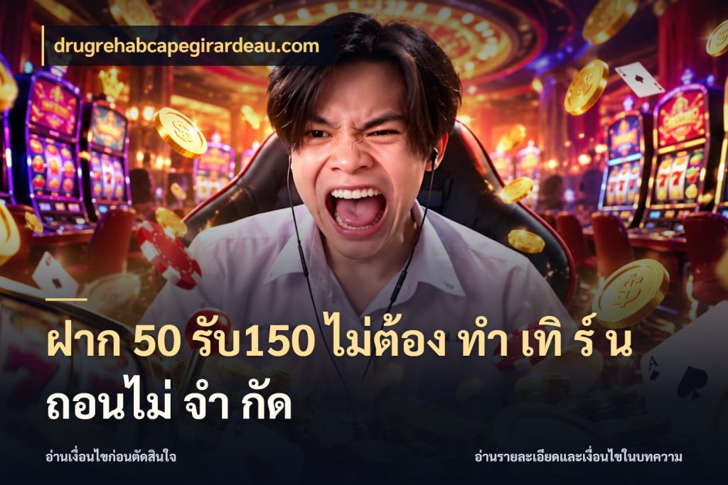 ฝาก 50 รับ150 ไม่ต้อง ทํา เทิ ร์ น ถอนไม่ จํา กัด จุดเด่นของเครดิตที่คนชอบเกมอยากรู้ กับ drugrehabcapegirardeau.com
