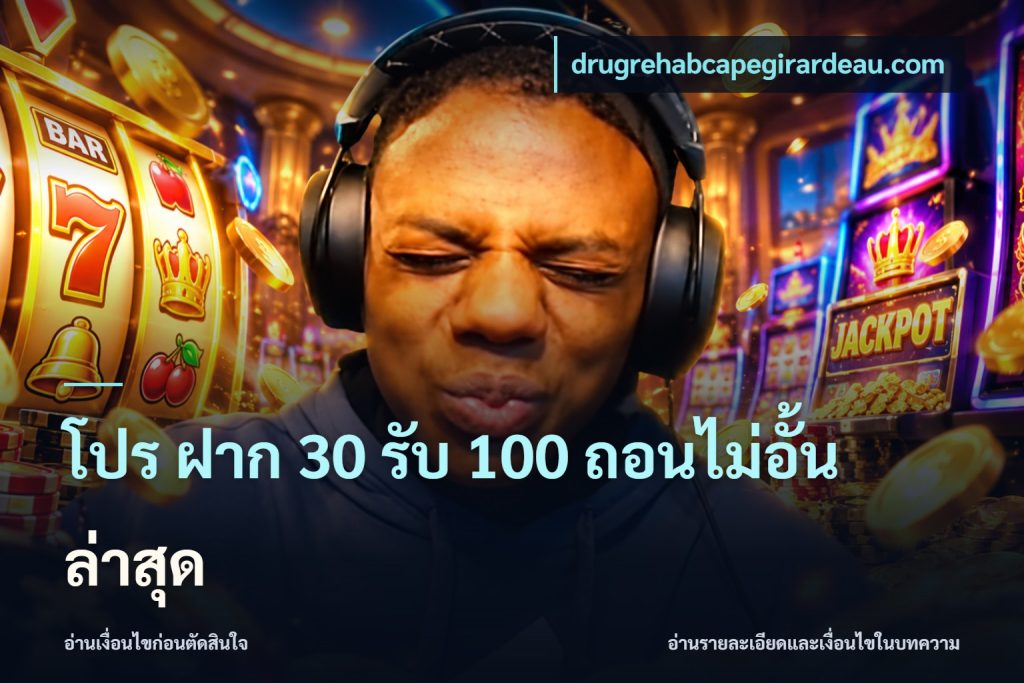 โปร ฝาก 30 รับ 100 ถอนไม่อั้น ล่าสุด