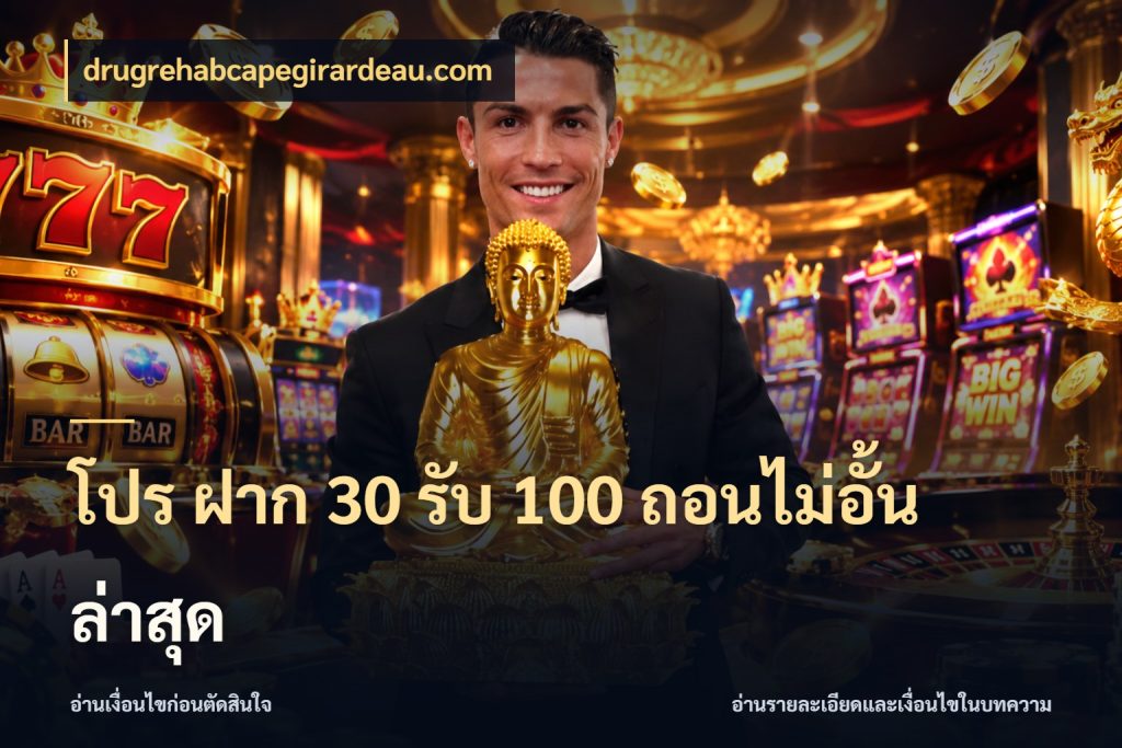โปร ฝาก 30 รับ 100 ถอนไม่อั้น ล่าสุด drugrehabcapegirardeau.com รูปแบบโบนัสกับสิทธิ์ของสายเกม