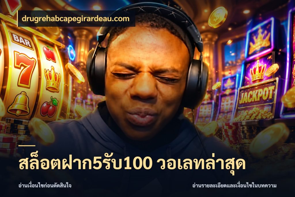 สล็อตฝาก5รับ100 วอเลทล่าสุด สนุกกับตัวเลือกโปรในสไตล์ของคุณ สไตล์ drugrehabcapegirardeau.com