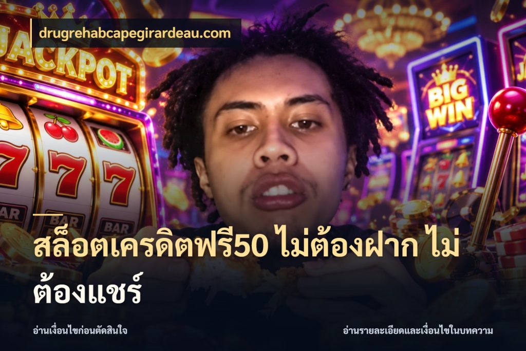 สล็อตเครดิตฟรี50 ไม่ต้องฝาก ไม่ต้องแชร์ จับมุมเด่นของเครดิตฟรีให้ตรงใจ กับ drugrehabcapegirardeau.com