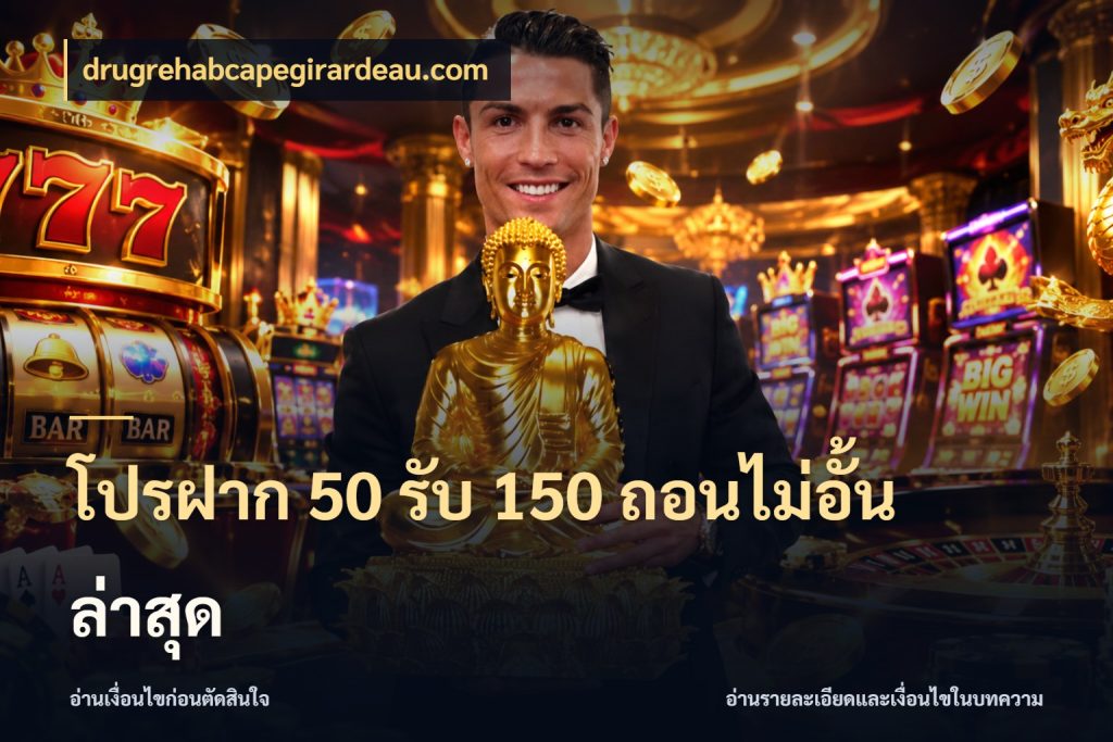 โปรฝาก 50 รับ 150 ถอนไม่อั้น ล่าสุด drugrehabcapegirardeau.com รูปแบบโบนัสกับสิทธิ์ของสายเกม