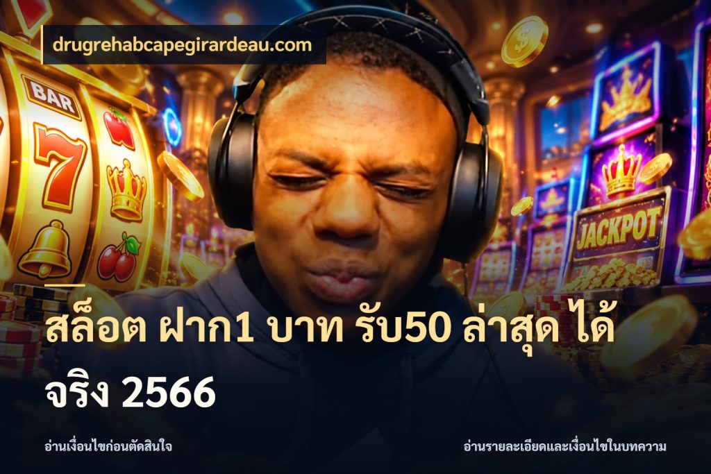 สล็อต ฝาก1 บาท รับ50 ล่าสุด ได้ จริง 2566 drugrehabcapegirardeau.com โปรยอดรับที่สายเกมสนใจ