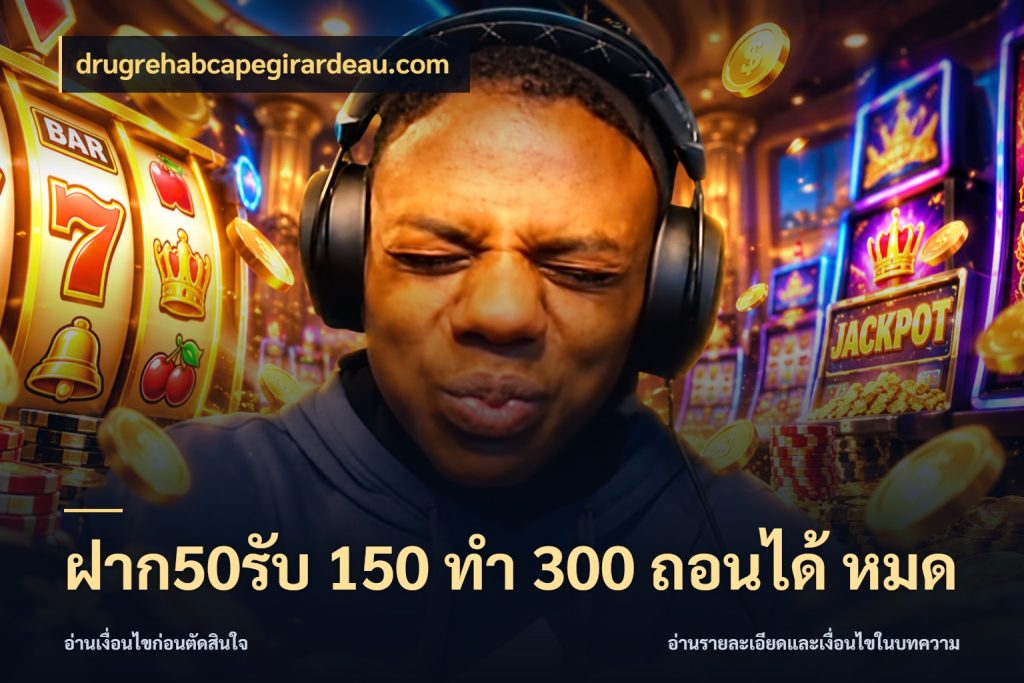 ฝาก50รับ 150 ทำ 300 ถอนได้ หมด รูปแบบโบนัสกับสิทธิ์ของสายเกม ในมุม drugrehabcapegirardeau.com