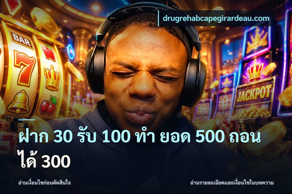 ฝาก 30 รับ 100 ทํา ยอด 500 ถอนได้ 300